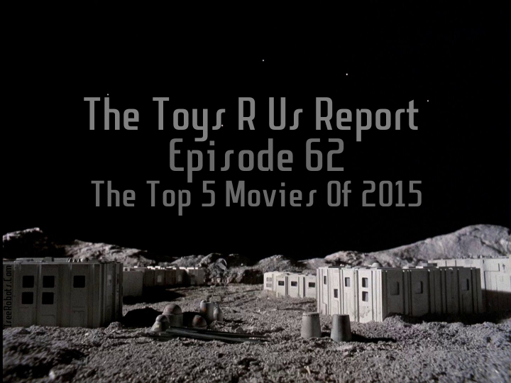 The Toys R Us Report Episode 62: The Top 5 Movies Of 2015