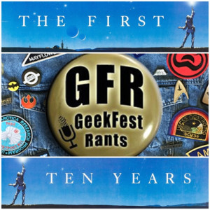 Geekfest Rants Ep.428: GeekFest Rants 10th Anniversary Special