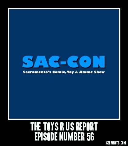 The Toys R Us Report Episode 56: The Sacramento Comic Con 2015