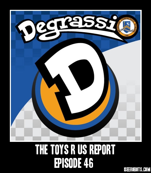The Toys R Us Report Episode 46: Degrassi. It Goes There