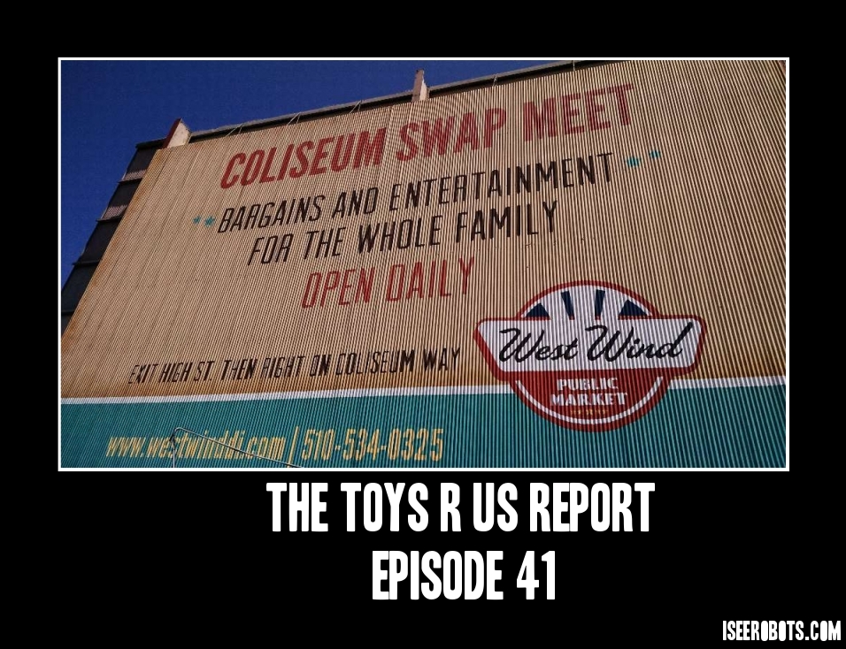 The Toys R Us Report 41: The Oakland Coliseum Swap Meet