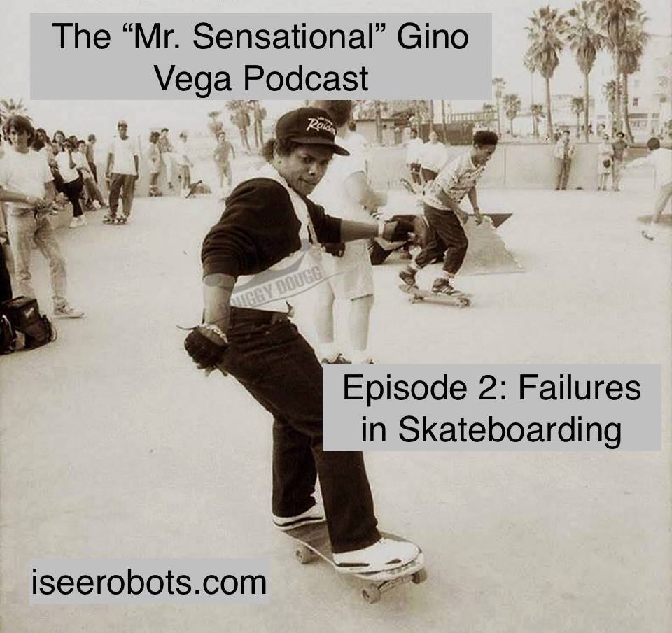 The Mr.Sensational Gino Vega Podcast Ep.2: Failures In Skateboarding