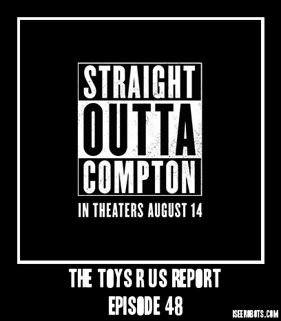 The Toys R Us Report Episode 48: Straight Outta Compton