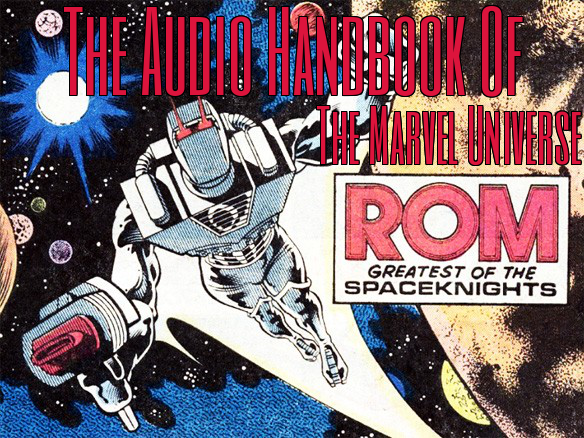 The Audio Handbook Of The Marvel Universe Ep.11: Rom The Spaceknight