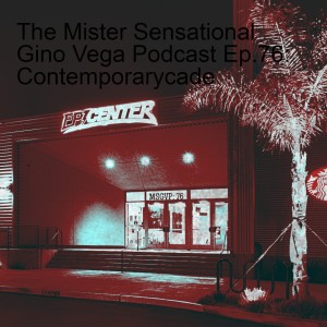 The Mister Sensational Gino Vega Podcast Ep.76: Contemporarycade