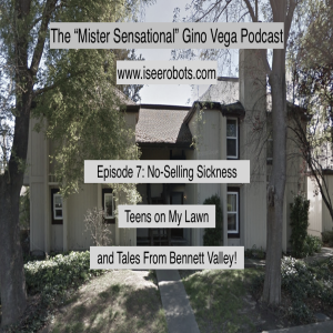 Classic Gino Vega Repost: The Mr. Sensational Gino Vega Podcast Ep.7: Tales From Bennett Valley, Teens On My Lawn and Tons More!