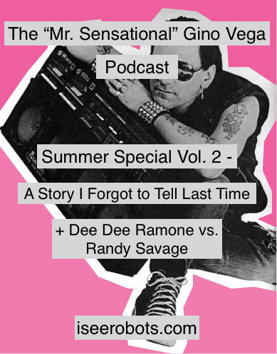 The Mr.Sensational Gino Vega Podcast Summer Special Vol.2: Dee Dee Ramone VS. Randy Savage: Record Comparison. Plus A Story I forgot To Tell. 