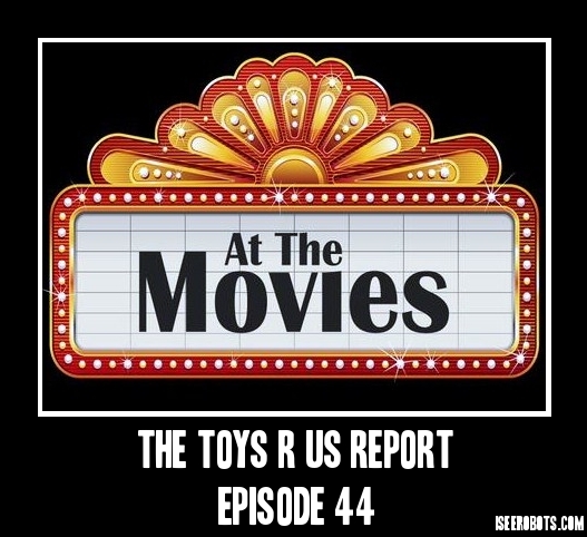 The Toys R Us Report Episode 44: At The Movies