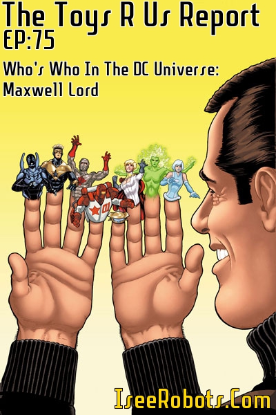 The Toys R Us Report Episode 75: Who's Who In The DC Comics Universe: Maxwell Lord
