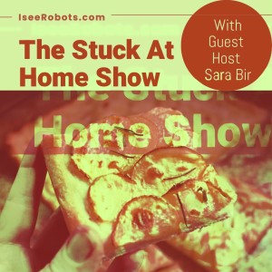 The IseeRobots Stuck At Home Show Ep.69: With Special Guest Host Sara Bir