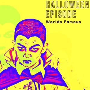 Worlds Famous Ep.47: The Halloween Episode