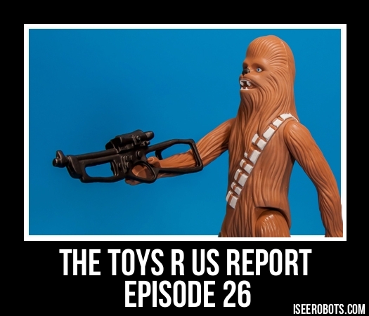 The Toys R Us Report Episode 26: Chewbacca