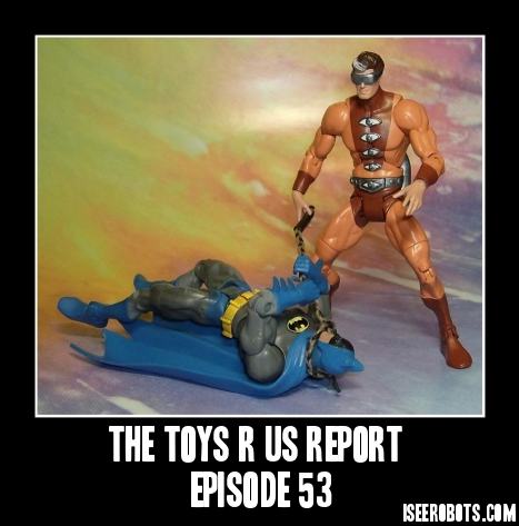The Toys R Us Report Episode 53: The Ten Eyed Man