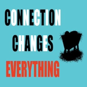 "Connection Changes Everything" 11-3-24