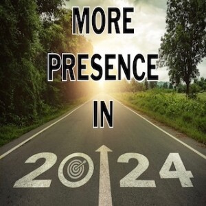 ”More Presence in 2024”  1-21-24