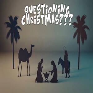 ”Questioning Christmas???”  12-3-23