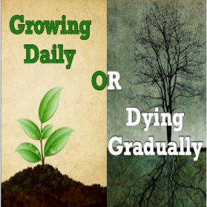 ”Growing Daily or Dying Gradually” 6-2-19