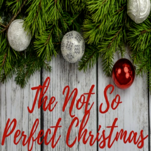 ”The Not So Perfect Christmas”  11-27-22