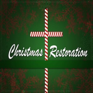 ”Christmas Restoration”  12-25-22