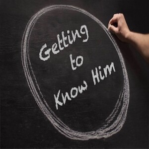 ”Getting to Know Him” 7-9-23