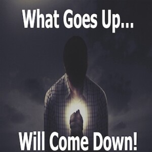 ”What Goes Up Will Come Down”  8-27-23