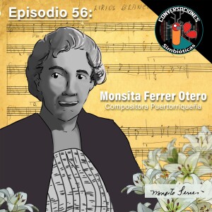 Episodio 56: Monsita Ferrer Otero, Compositora Puertorriqueña