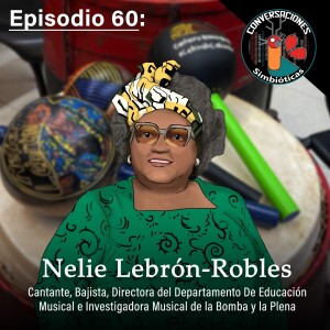 Episodio 60: Nelie Lebrón-Robles, Cantante, Bajista, Directora del Departamento De Educación Musical e Investigadora Musical de la Bomba y la Plena