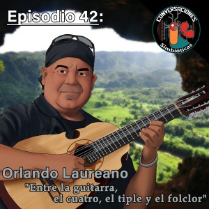 Episodio 42: Orlando Laureano Rivera, La Familia del Cuatro, la Guitarra, el Tiple y el Folclor Puertorriqueño