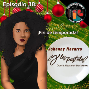 Episodio 38: Johanny Navarro, ”¿Y los Pasteles?” Ópera Jíbara en Dos Actos