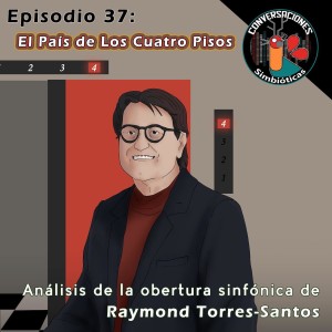 Episodio 37: Análisis de ”El País de los Cuatro Pisos,” obertura sinfónica de Raymond Torres-Santos