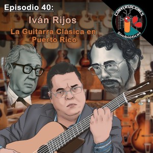 Episodio 40: Iván Rijos, La Guitarra Clásica en Puerto Rico