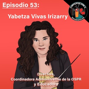 Episodio 53: Yabetza Vivas Irizarry - Directora, Coordinadora Administrativa de la OSPR y Educadora