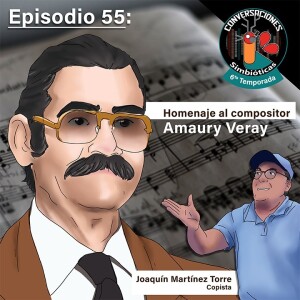 Episodio 55: Homenaje al compositor Amaury Veray Torregrosa, Entrevista a Joaquín Martínez Torre, Copista Musical