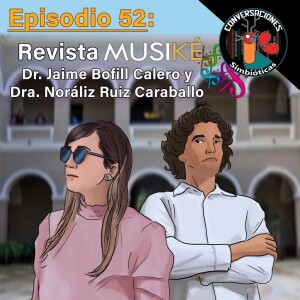 Episodio 52: Revista Académica ”Músike”, Dr. Jaime Bofill Calero y Dra. Noráliz Ruiz Caraballo