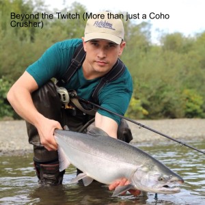 Beyond the Twitch (More than just a Coho Crusher)