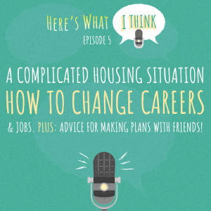 Episode 5 - Living with your ex, changing careers & plans with friends