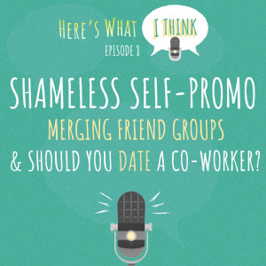 Episode 8 - Bragging about yourself, merging friend groups, and dating a co-worker
