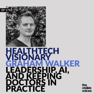 HealthTech Visionary Graham Walker on Leadership, AI & Keeping Doctors in Practice