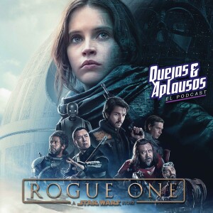 Quejas & Aplausos - Rogue One: A Star Wars Story