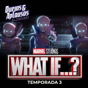 Quejas & Aplausos - What If...? Temporada 3