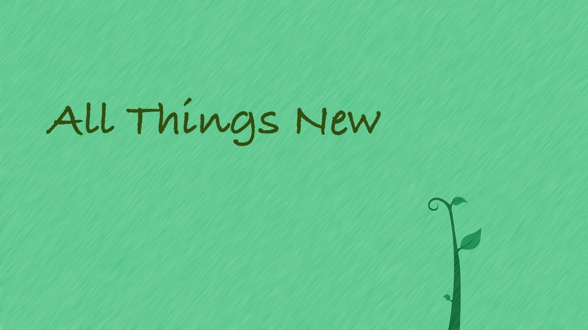 All Things New