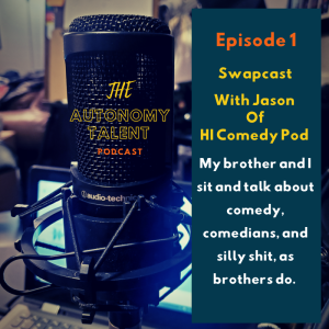 #1 - SWAPCAST with HI Comedy Pod - Autonomy Talent Podcast