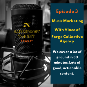 Autonomy Talent Podcast - Episode 3 - Music Marketing with Vince of Forge Collective