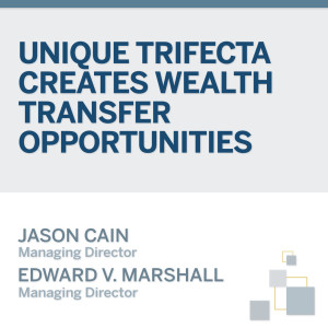 Unique Trifecta Creates Wealth Transfer Opportunities