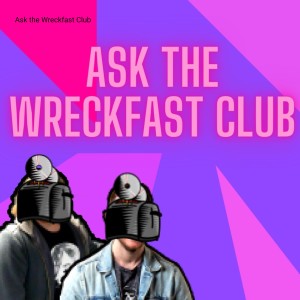 Ask the Wreckfast Club