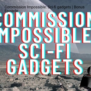 Commission Impossible: Sci-fi gadgets | Bonus Episode