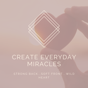 Everyday Miracles: Strong Back, Soft Front + Wild Heart [Week Two]
