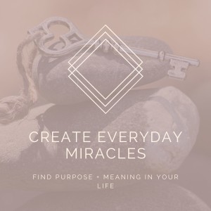 Everyday Miracles: Finding Your Purpose [Week Four]