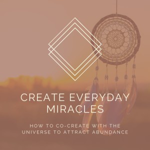 Everyday Miracles: Start Co-Creating With The Universe [Week One]