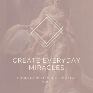 Everyday Miracles: Connecting With The Creative Muse Within [Week Nine]